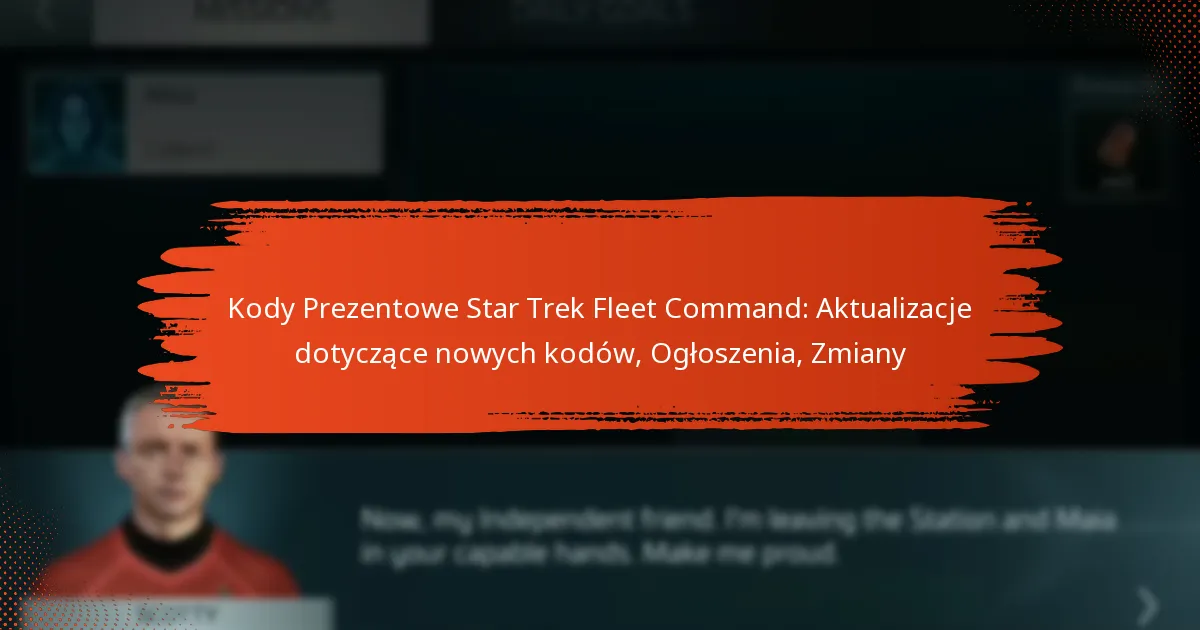Kody Prezentowe Star Trek Fleet Command: Aktualizacje dotyczące nowych kodów, Ogłoszenia, Zmiany