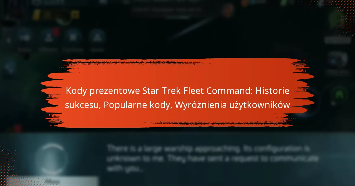 Kody prezentowe Star Trek Fleet Command: Historie sukcesu, Popularne kody, Wyróżnienia użytkowników