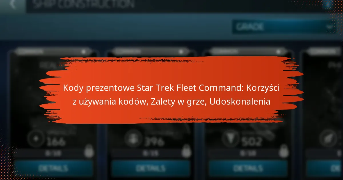 Kody prezentowe Star Trek Fleet Command: Korzyści z używania kodów, Zalety w grze, Udoskonalenia