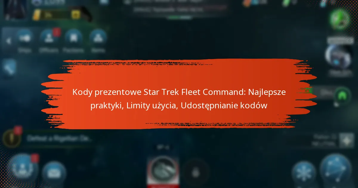 Kody prezentowe Star Trek Fleet Command: Najlepsze praktyki, Limity użycia, Udostępnianie kodów