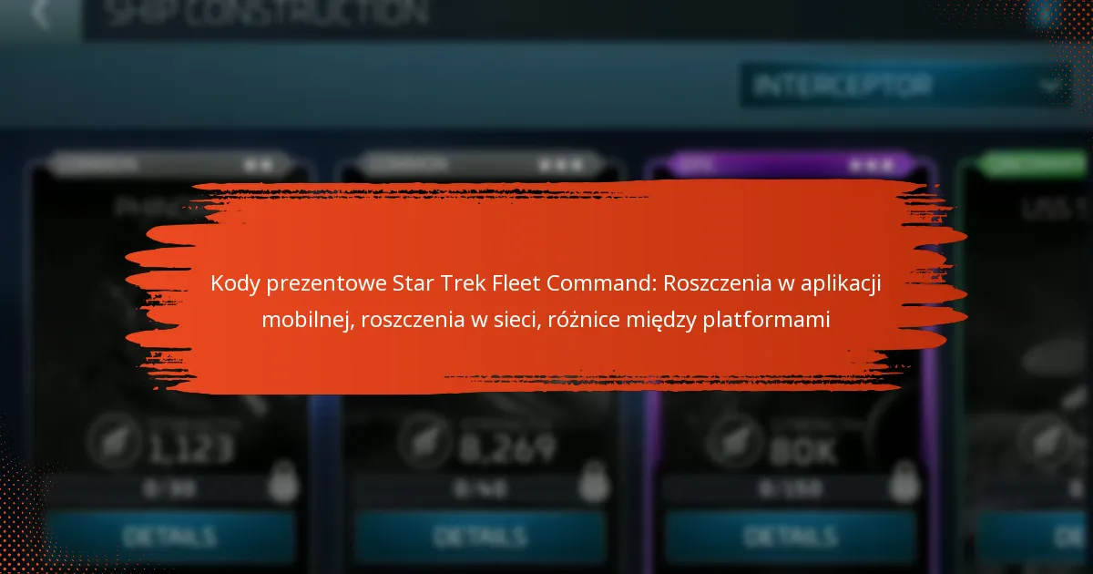 Kody prezentowe Star Trek Fleet Command: Roszczenia w aplikacji mobilnej, roszczenia w sieci, różnice między platformami