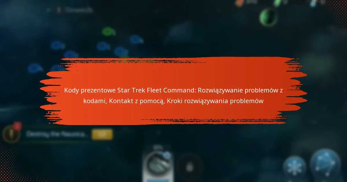 Kody prezentowe Star Trek Fleet Command: Rozwiązywanie problemów z kodami, Kontakt z pomocą, Kroki rozwiązywania problemów