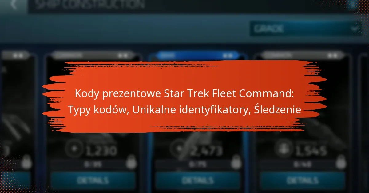 Kody prezentowe Star Trek Fleet Command: Typy kodów, Unikalne identyfikatory, Śledzenie