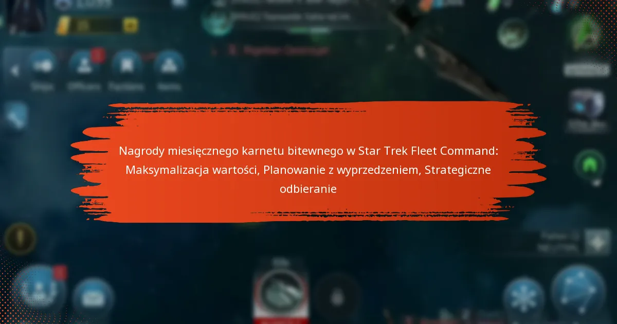 Nagrody miesięcznego karnetu bitewnego w Star Trek Fleet Command: Maksymalizacja wartości, Planowanie z wyprzedzeniem, Strategiczne odbieranie