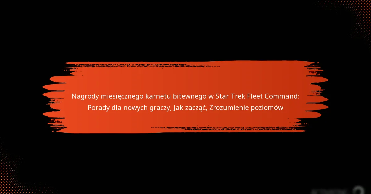 Nagrody miesięcznego karnetu bitewnego w Star Trek Fleet Command: Porady dla nowych graczy, Jak zacząć, Zrozumienie poziomów