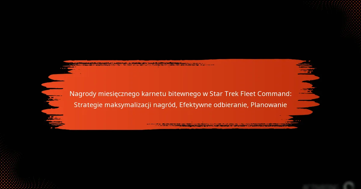 Nagrody miesięcznego karnetu bitewnego w Star Trek Fleet Command: Strategie maksymalizacji nagród, Efektywne odbieranie, Planowanie