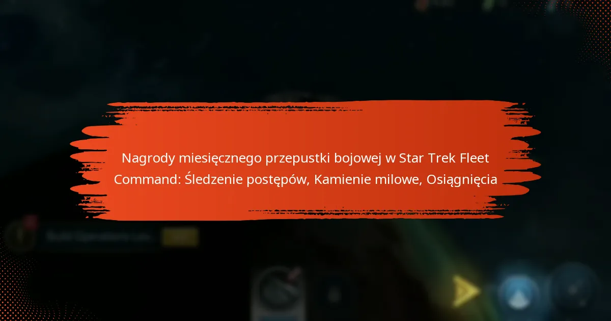 Nagrody miesięcznego przepustki bojowej w Star Trek Fleet Command: Śledzenie postępów, Kamienie milowe, Osiągnięcia