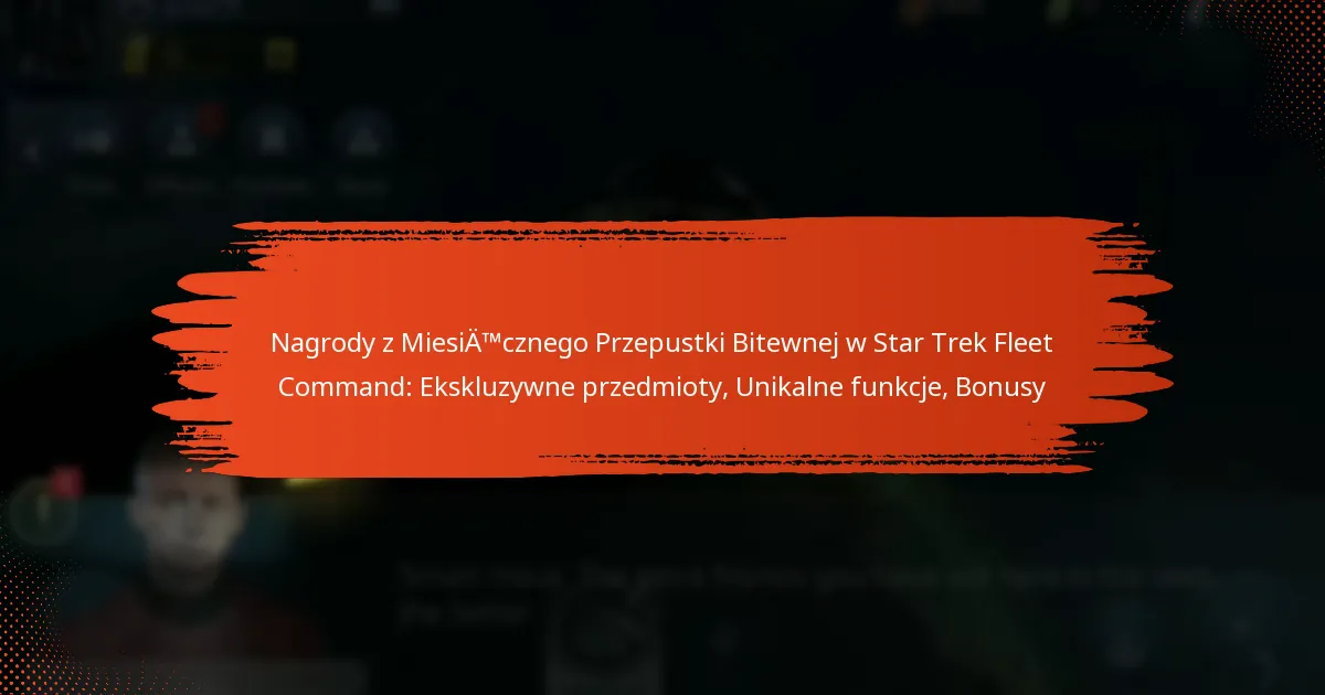 Nagrody z Miesięcznego Przepustki Bitewnej w Star Trek Fleet Command: Ekskluzywne przedmioty, Unikalne funkcje, Bonusy