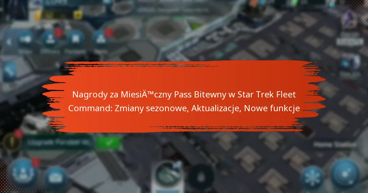 Nagrody za Miesięczny Pass Bitewny w Star Trek Fleet Command: Zmiany sezonowe, Aktualizacje, Nowe funkcje