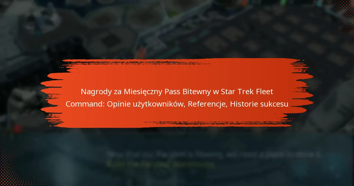 Nagrody za Miesięczny Pass Bitewny w Star Trek Fleet Command: Opinie użytkowników, Referencje, Historie sukcesu
