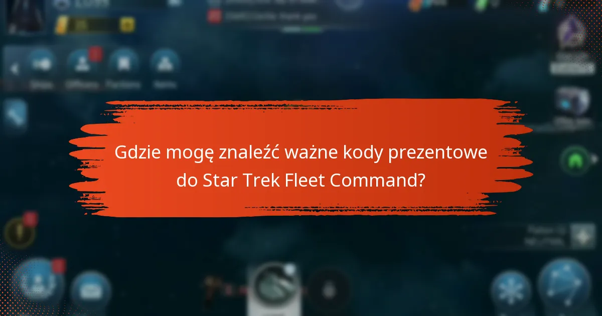 Gdzie mogę znaleźć ważne kody prezentowe do Star Trek Fleet Command?