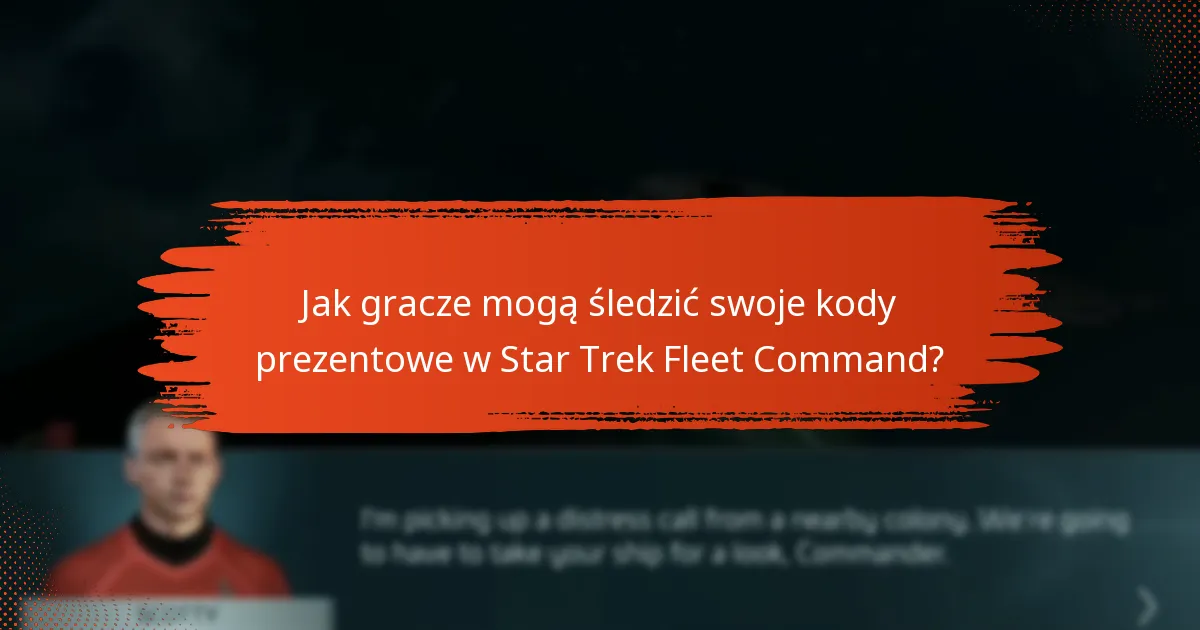 Jak gracze mogą śledzić swoje kody prezentowe w Star Trek Fleet Command?