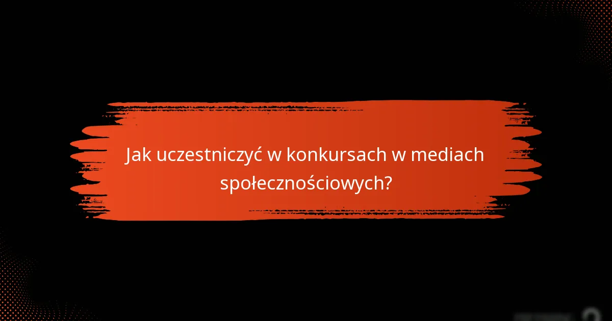 Jak uczestniczyć w konkursach w mediach społecznościowych?