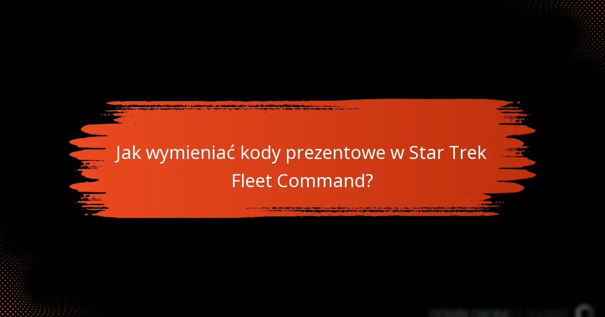 Kto jest uprawniony do kodów prezentowych Star Trek Fleet Command?
