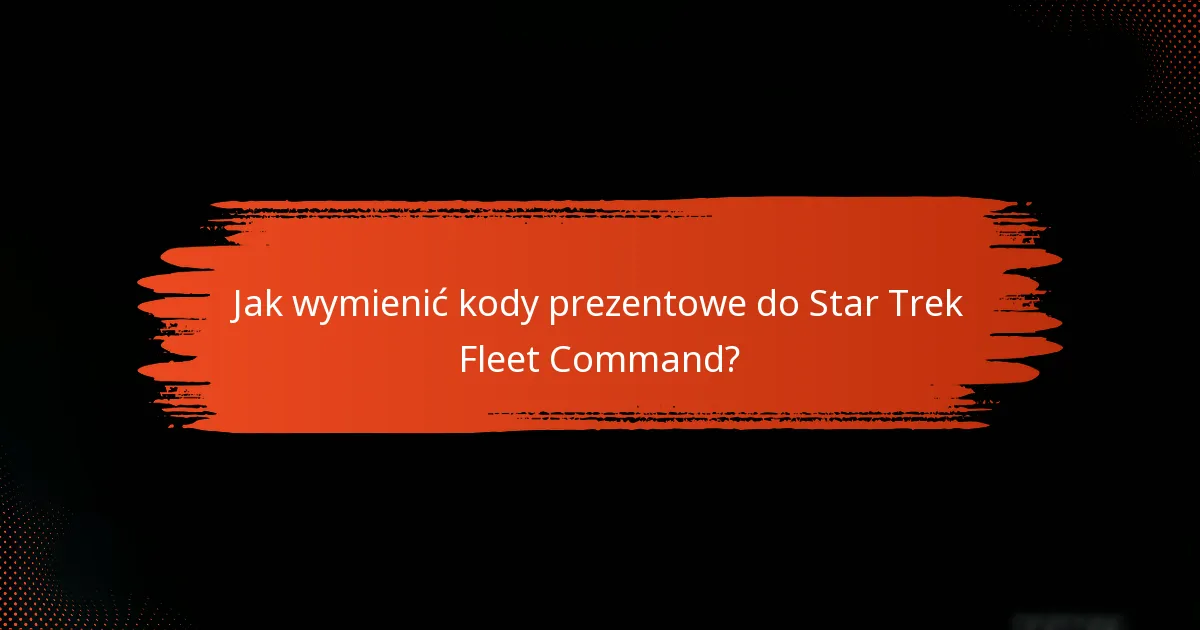 Jakie korzyści oferują kody prezentowe do Star Trek Fleet Command?