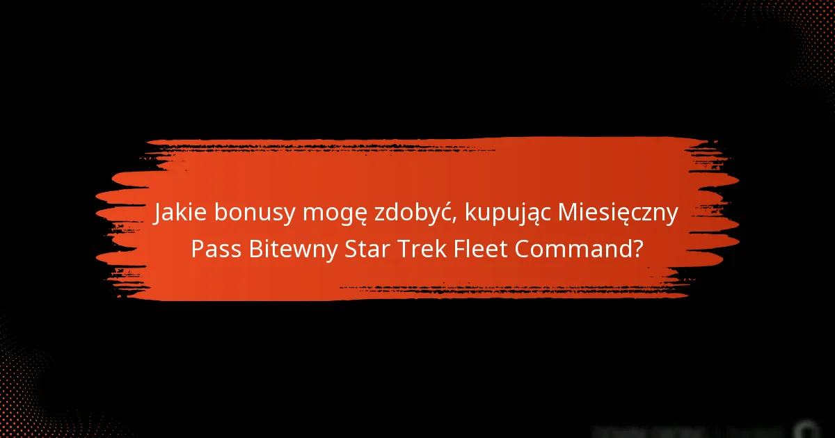 Jakie bonusy mogę zdobyć, kupując Miesięczny Pass Bitewny Star Trek Fleet Command?
